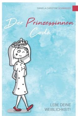 Der Prinzessinnen Code von Schwaiger,  Daniela Christine