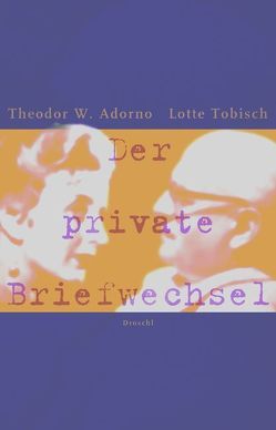 Der private Briefwechsel von Adorno,  Theodor W., Kraller,  Bernhard, Steinert,  Heinz, Tobisch,  Lotte