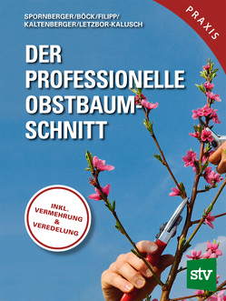 Der professionelle Obstbaumschnitt von Böck,  Klemens, Filipp,  Martin, Kaltenberger,  Franz, Letzbor-Kalusch,  Stephanie, Spornberger,  Andreas, Spörr,  Theresa