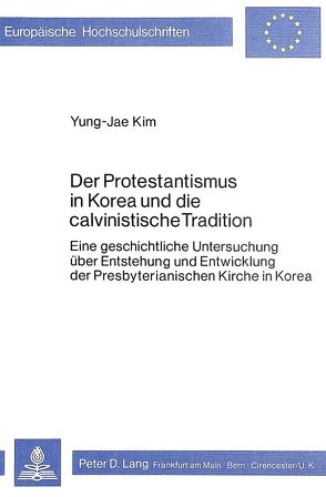 Der Protestantismus in Korea und die calvinistische Tradition von Kim,  Yung-Jae