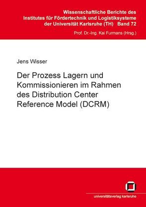 Der Prozess Lagern und Kommissionieren im Rahmen des Distribution Center Reference Model (DCRM) von Wisser,  Jens