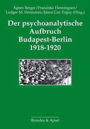 Der psychoanalytische Aufbruch Budapest-Berlin 1918-1920 von Berger,  Ágnes, Henningsen,  Franziska, Hermanns,  Ludger, Togay,  János Can