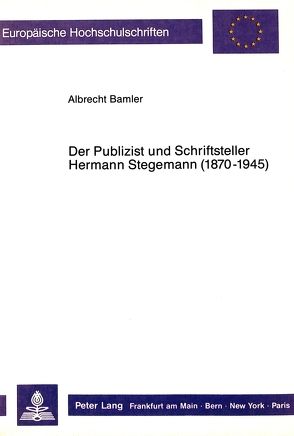 Der Publizist und Schriftsteller Hermann Stegemann (1870-1945) von Bamler,  Albrecht
