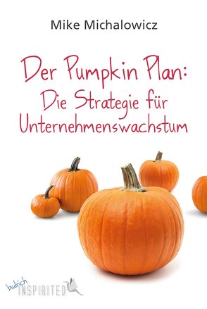 Der Pumpkin Plan: Die Strategie für Unternehmenswachstum von Budrich,  Barbara, Michalowicz,  Mike