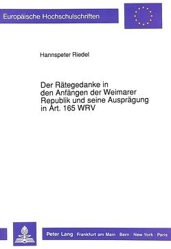 Der Rätegedanke in den Anfängen der Weimarer Republik und seine Ausprägung in Art. 165 WRV von Riedel,  Hannspeter