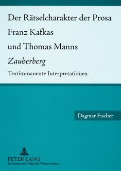 Der Rätselcharakter der Prosa Franz Kafkas und Thomas Manns «Zauberberg» von Fischer,  Dagmar