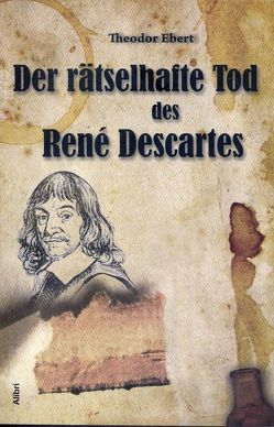 Der rätselhafte Tod des René Descartes von Ebert,  Theodor