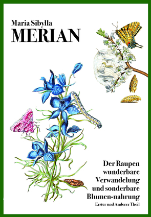 Der Raupen wunderbare Verwandelung und sonderbare Blumen-nahrung von Ell,  Renate, Merian,  Maria Sibylla