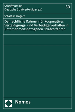 Der rechtliche Rahmen für kooperatives Verteidigungs- und Verteidigerverhalten in unternehmensbezogenen Strafverfahren von Wagner,  Sebastian