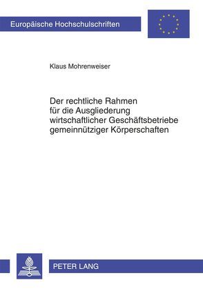 Der rechtliche Rahmen für die Ausgliederung wirtschaftlicher Geschäftsbetriebe gemeinnütziger Körperschaften von Mohrenweiser,  Klaus