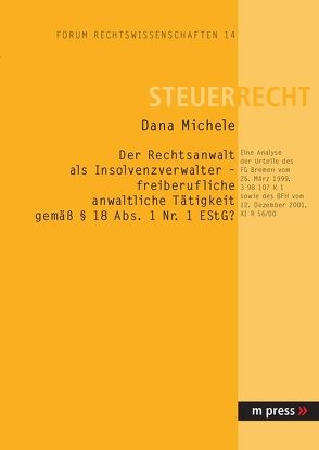 Der Rechtsanwalt als Insolvenzverwalter – freiberufliche anwaltliche Tätigkeit gemäss § 18 Abs. 1 Nr. 1 EStG? von Michele,  Dana