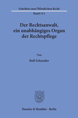Der Rechtsanwalt, ein unabhängiges Organ der Rechtspflege. von Schneider,  Rolf