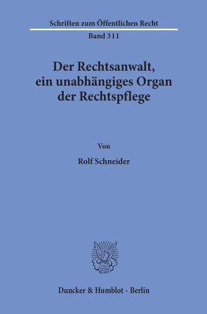 Der Rechtsanwalt, ein unabhängiges Organ der Rechtspflege. von Schneider,  Rolf