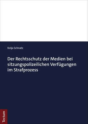 Der Rechtsschutz der Medien bei sitzungspolizeilichen Verfügungen im Strafprozess von Schnatz,  Kolja