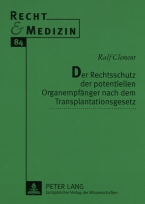 Der Rechtsschutz der potentiellen Organempfänger nach dem Transplantationsgesetz von Clement,  Ralf