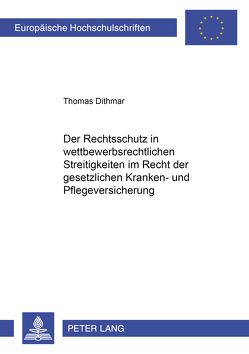 Der Rechtsschutz in wettbewerbsrechtlichen Streitigkeiten im Recht der gesetzlichen Kranken- und Pflegeversicherung von Dithmar,  Thomas
