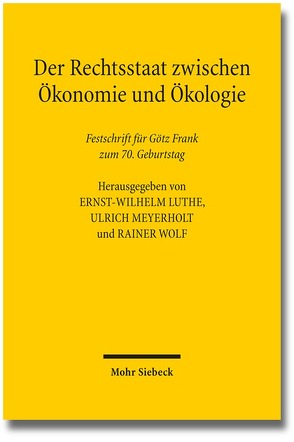 Der Rechtsstaat zwischen Ökonomie und Ökologie von Frank,  Götz, Luthe,  Ernst-Wilhelm, Meyerholt,  Ulrich, Wolf,  Rainer