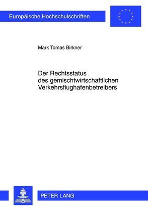Der Rechtsstatus des gemischtwirtschaftlichen Verkehrsflughafenbetreibers von Birkner,  Mark Tomas