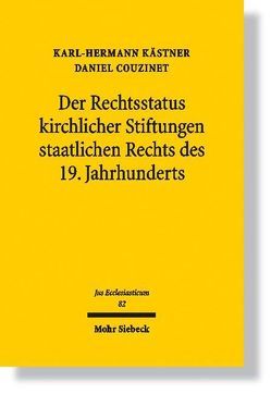 Der Rechtsstatus kirchlicher Stiftungen staatlichen Rechts des 19. Jahrhunderts von Couzinet,  Daniel, Kästner,  Karl-Hermann