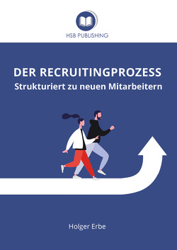 Der Recruitingprozess ─ Strukturiert zu neuen Mitarbeitern von Erbe,  Holger