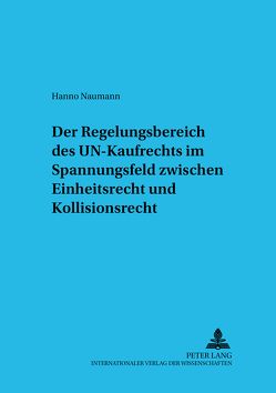 Der Regelungsbereich des UN-Kaufrechts im Spannungsfeld zwischen Einheitsrecht und Kollisionsrecht von Naumann,  Hanno