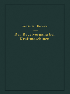 Der Regelvorgang bei Kraftmaschinen auf Grund von Versuchen an Exzenterreglern von Hanssen,  Leif J., Watzinger,  A.