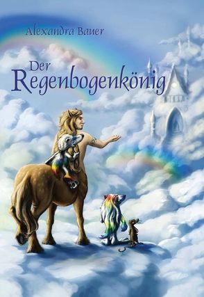 Der Regenbogenkönig von Bauer,  Alexandra, Rudolf,  Petra
