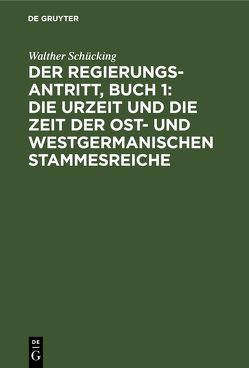 Der Regierungsantritt, Buch 1: Die Urzeit und die Zeit der Ost- und westgermanischen Stammesreiche von Schücking,  Walther