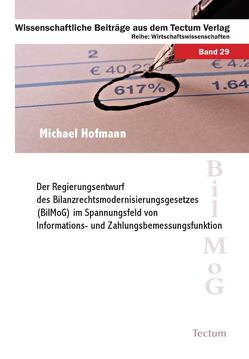 Der Regierungsentwurf des Bilanzrechtsmodernisierungsgesetzes (BilMoG) im Spannungsfeld von Informations- und Zahlungsbemessungsfunktion von Hofmann,  Michael
