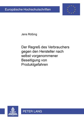 Der Regreß des Verbrauchers gegen den Hersteller nach selbst vorgenommener Beseitigung von Produktgefahren von Rößing,  Jens