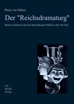 Der „Reichsdramaturg“ Rainer Schlösser und die Musiktheater-Politik in der NS-Zeit von Haken,  Boris von
