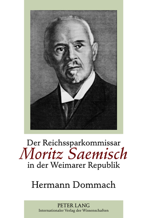 Der Reichssparkommissar Moritz Saemisch in der Weimarer Republik von Dommach,  Hermann