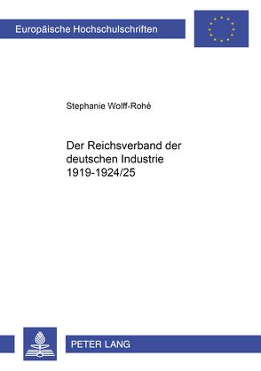 Der Reichsverband der Deutschen Industrie 1919-1924/25 von Wolff-Rohé,  Stephanie