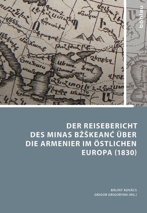 Der Reisebericht des Minas Bžškeancʻ über die Armenier im östlichen Europa (1830) von Bžškeancʻ,  Minas, Grigoryan,  Grigor, Kovács,  Bálint