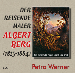 Der reisende Maler Albert Berg (1825–1884) von Werner,  Petra