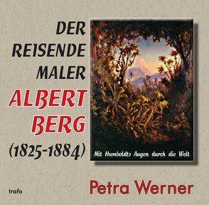 Der reisende Maler Albert Berg (1825–1884) von Werner,  Petra