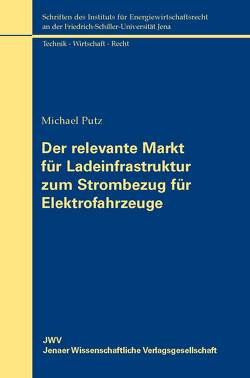 Der relevante Markt für Ladeinfrastruktur zum Strombezug für Elektrofahrzeuge von Putz,  Michael