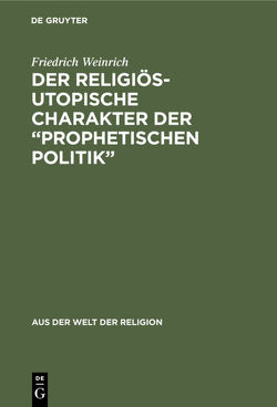 Der religiös-utopische Charakter der “prophetischen Politik” von Weinrich,  Friedrich