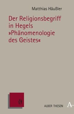 Der Religionsbegriff in Hegels „Phänomenologie des Geistes“ von Häußler,  Matthias