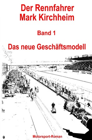 Der Rennfahrer Mark Kirchheim / Der Rennfahrer Mark Kirchheim – Band 1 – Motorsport-Roman von Schmitz,  Markus