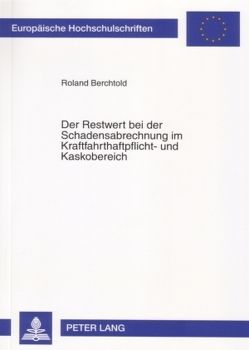 Der Restwert bei der Schadensabrechnung im Kraftfahrthaftpflicht- und Kaskobereich von Berchtold,  Roland
