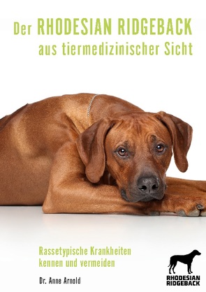 Der Rhodesian Ridgeback aus tiermedizinischer Sicht von Arnold,  Anne