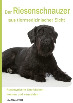 Der Riesenschnauzer aus tiermedizinischer Sicht von Arnold,  Anne