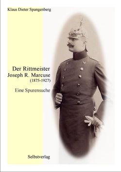 Der Rittmeister Joseph Richard Marcuse (1875-1927) von Spangenberg,  Klaus-Dieter