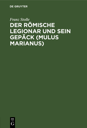 Der römische Legionar und sein Gepäck (Mulus Marianus) von Stolle,  Franz