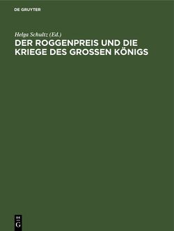 Der Roggenpreis und die Kriege des großen Königs von Schultz,  Helga