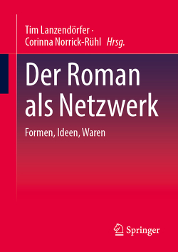 Der Roman als Netzwerk von Lanzendörfer,  Tim, Norrick-Rühl,  Corinna