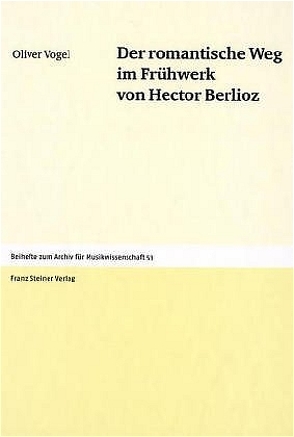Der romantische Weg im Frühwerk von Hector Berlioz von Vogel,  Oliver