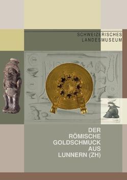 Der römische Goldschmuck aus Lunnern (ZH) von Amrein,  Heidi, Horisberger,  Beat, Martin Kilcher,  Stefanie