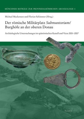 Der römische Militärplatz Submuntorium/Burghöfe an der oberen Donau von Mackensen,  Michael, Schimmer,  Florian